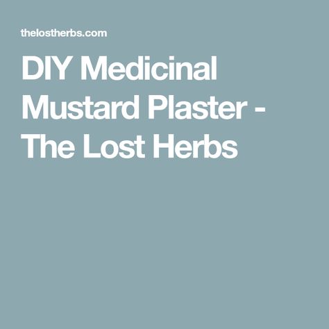 DIY Medicinal Mustard Plaster - The Lost Herbs Mustard Plaster Chest Congestion, Mustard Pack Remedy Chest Congestion, Home Remedy For Boils, Mustard Plaster, Chest Infection, Our Body, Home Remedies, Mustard, Medicine