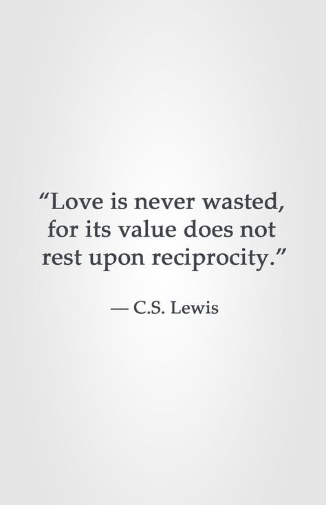 “Love is never wasted, for its value does not rest upon reciprocity.” ― C.S. Lewis Love Is Never Wasted, Cs Lewis Quotes, C S Lewis, Cs Lewis, Isagenix, Cute Love Quotes, Tony Robbins, Quotable Quotes, About Love