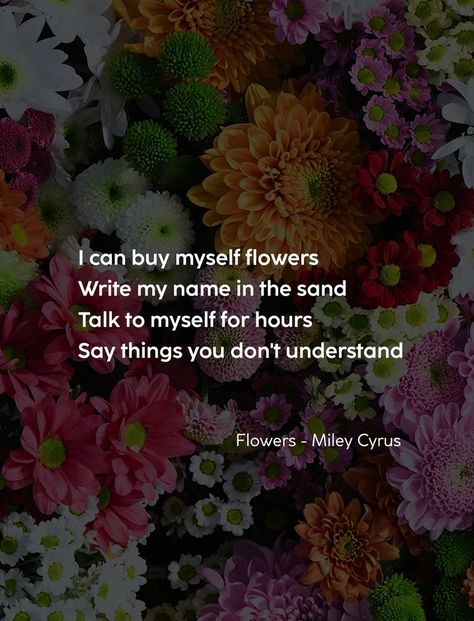 Name In The Sand, Talk To Me Quotes, Flower Lyrics, Write My Name, I Can Buy Myself Flowers, Buy Myself Flowers, Talk To Myself, Giving Quotes, Giving Flowers