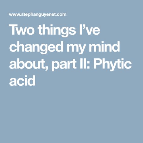 Two things I’ve changed my mind about, part II: Phytic acid Macrobiotic Diet, Types Of Vegans, Phytic Acid, I've Changed, Nutrient Deficiency, Restorative Sleep, Folic Acid, Nutrient Dense, Vegan Diet