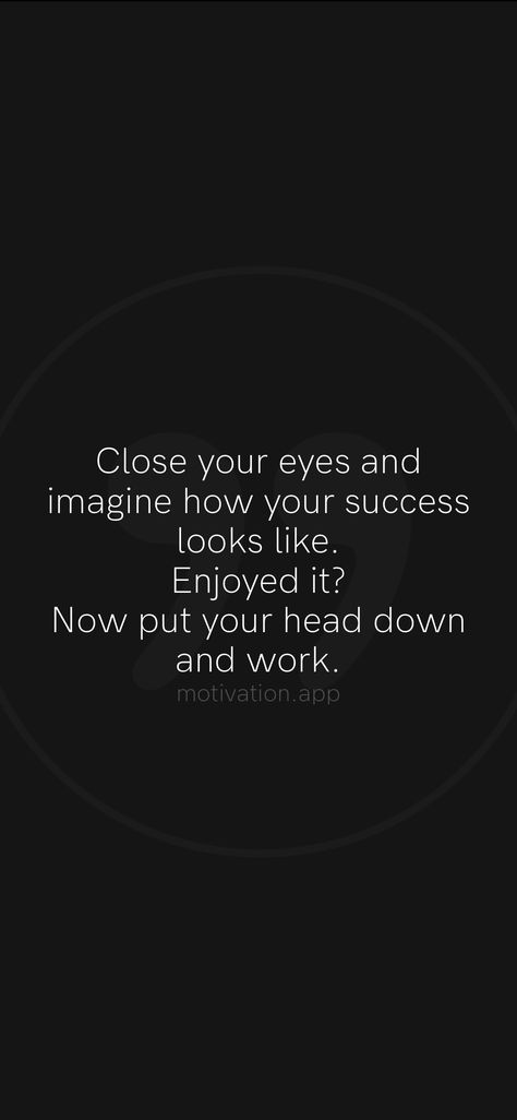 Close your eyes and imagine how your success looks like. Enjoyed it? Now put your head down and work. From the Motivation app: https://motivation.app/download Athletic Quotes, Close Your Eyes And Imagine, Athlete Quotes, Motivation App, Close Your Eyes, Enjoy It, Your Head, Better Life, Your Eyes