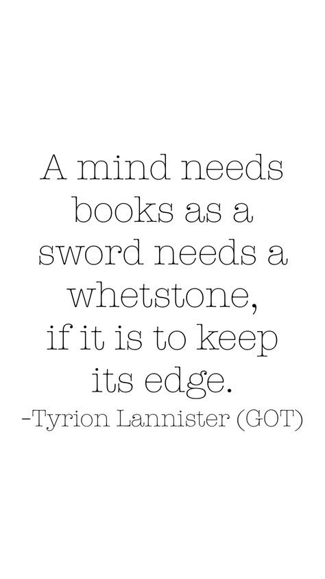 A mind needs books as a sword needs a whetstone, if it is to keep its edge. -Tyrion Lannister (GOT)   From the Motivation app: http://itunes.apple.com/app/id876080126?at=11lv8V&ct=shmotivation Tyrion Lannister Book, Tyrion Lannister Quotes, Lannister Quotes, Motivation App, Tyrion Lannister, Book Quotes, Mindfulness, Quotes, Books