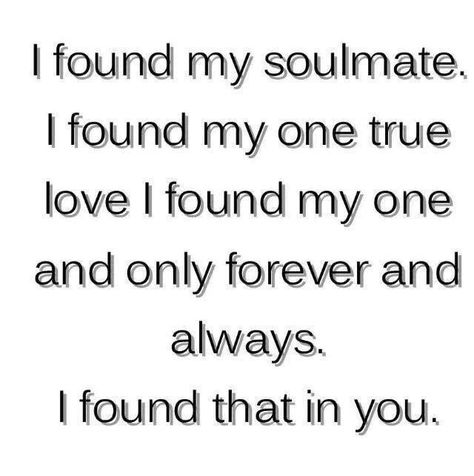 I found my soulmate. I found my one true love. I found my one and only forever and always. I found that in you. I Found My Soulmate, Found My Soulmate, My True Love, My One And Only, My Soulmate, Soulmate Quotes, Enjoy The Ride, Love Quotes For Her, Best Love Quotes