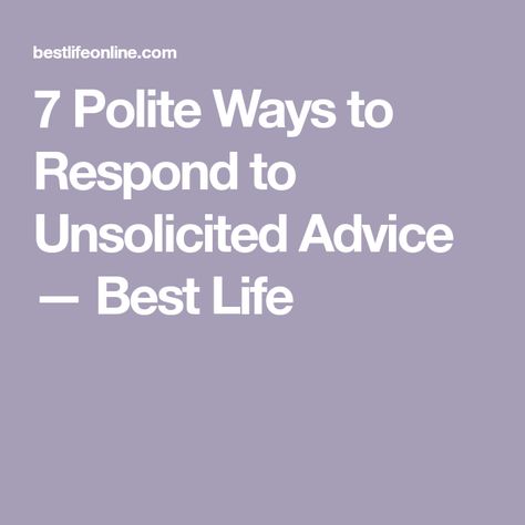 7 Polite Ways to Respond to Unsolicited Advice — Best Life Unsolicited Advice Quotes, Chaotic Quotes, Sean Young, Warren Beatty, Unsolicited Advice, Advice Quotes, Office Lady, Best Life, Emotional Intelligence