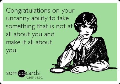 There will be a time in a kids development when they will only see things from their poing of view. Its call EGOCENTRISM , 2-7 years old, from Piaget's Preoperational Stage Fun Words To Say, Love Ecards, News Memes, Funny Confessions, Card Sayings, Twisted Humor, One Liner, Ecards Funny, Someecards