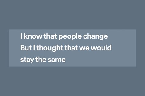 Lyric: I know that people change
But I thought that we would stay the same Crash And Burn, People Change