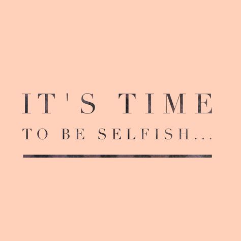 Its Time To Be Selfish Quotes, Be Selfish Wallpaper, I Am Selfish Quotes, Quotes About Being Selfish, Time To Be Selfish Quotes, Being Selfish Is Good Quotes, Being Selfish Quotes, Be Selfish Quotes, Selfish Aesthetic