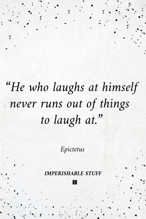 He who laughs at himself never runs out of things to laugh at. -Epictetus Things To Laugh At, Laugh At Yourself Quotes, Quotes Widget, Laugh More, Iphone Quotes, Life Sayings, Laughing Quotes, Stoic Quotes, Laughter Quotes