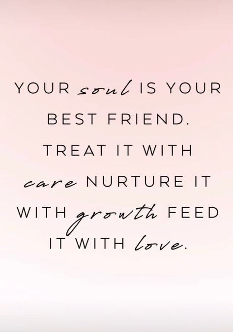 Your soul is your best friend. Treat it with care, nurture it with growth, feed it with love. Soul Care Quotes, Nourish Your Soul Quotes, Nurture Yourself Quotes, Nurturing Yourself, Nurture Quote, Matching Energy Quotes Friendship, Nurturing Quotes, Feed Your Soul Quotes, Soul Nourishment Quotes