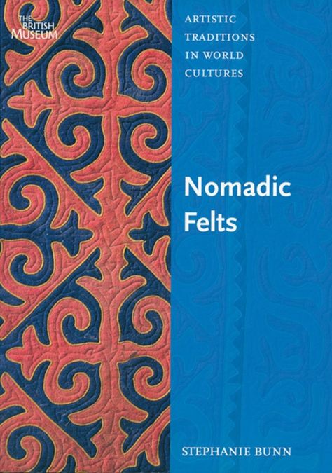 Cover of "Nomadic Felts" Kazakh Culture, Textile Techniques, British Traditions, Asian Textiles, Penny Rugs, World Cultures, Central Asia, Felt Fabric, British Museum