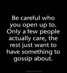 Be careful who you open up to. Only a few people actually care, the rest just want to have something to gossip about. This Is Your Life, Inspirational Quotes Pictures, Be Careful, Quotable Quotes, A Quote, True Words, The Words, Great Quotes, Wisdom Quotes