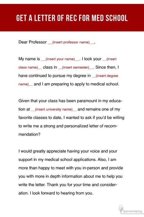 How to ask for a letter of recommendation for medical school apps: Dear professor ___, My name is ___. I took your class in ____. Since then, I have continued to pursue my degree in ______ and I am preparing to apply to medical school. 
Given that your class has been paramount in my education at _____ and remains one of my favorite classes to date, I wanted to ask if you'd be willing to write me a strong and personalized letter of recommendation? I would greatly appreciate having your support. How To Ask For A Recommendation Letter, Medical School Application, Med School Prep, Reference Letters, Letters Of Recommendation, Physician Assistant Student, Physician Assistant School, Mcat Prep, Mcat Study