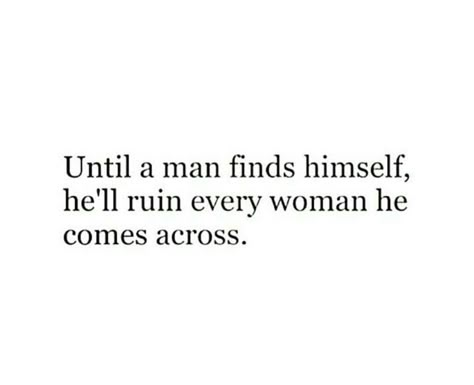 Until a man finds himself, he'll ruin every woman he comes across. Midnight Thoughts, Now Quotes, Overcoming Challenges, Bad Guys, Crush Quotes, A Quote, Let's Talk, True Words, Note To Self