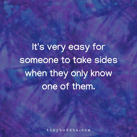 It's very easy for someone to take sides when they only know one of them. Tiny Buddha, Story Quotes, Note To Self, Great Quotes, Wisdom Quotes, True Quotes, Inspirational Words, Cool Words, Words Quotes