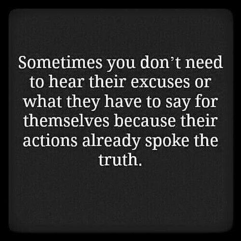 Sometimes you don't need to hear their excuses or what they have to say for themselves because their actions already spoke the truth. Excuses Quotes, Citation Force, Betrayal Quotes, Life Quotes Love, E Card, Quotes About Strength, A Quote, Wise Quotes, True Words