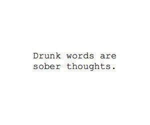 Drunk words are sober thoughts  #words #drunk #sober #thoughts #quotes Drunk Text Quotes, Alcohol Quotes, Drinking Quotes, Words Worth, Short Quotes, Real Quotes, True Words, Quote Aesthetic, Image Quotes