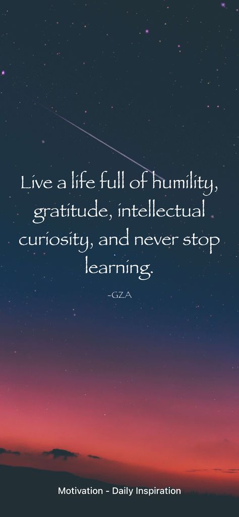 Live a life full of humility, gratitude, intellectual curiosity, and never stop learning. -GZA From the Motivation app: https://itunes.apple.com/app/id1595486589 Curiosity Quotes, Motivation App, Cute Good Morning Quotes, Cute Good Morning, Never Stop Learning, Everlasting Love, Inspirational Thoughts, The Only Way, Morning Quotes