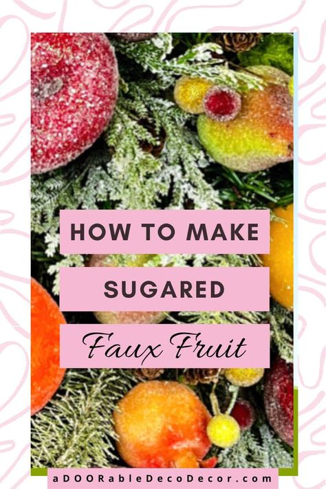 How to Make Sugared Artificial Fruit - aDOORable Deco Decor Sugared Fruit, Wreath Making Tutorials, Fruit Wreath, Natural Christmas Decor, Christmas Fruit, Artificial Fruit, Christmas Decorations Wreaths, Christmas Floral Arrangements, Wreath Maker