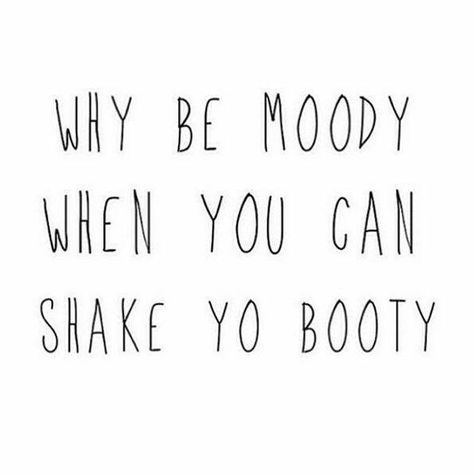 Why be moody when you can shake yo booty. Best Motivational Quotes Ever, Quotes Funny Life, Citation Force, Good Happy Quotes, Happy Quotes Smile, Motivation Positive, Feel Good Quotes, Super Quotes, Funny Quotes About Life