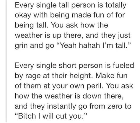 It's because tall people make fun of each other. How To Make Fun Of Tall People, Making Fun Of Short People, Tall People Jokes Funny, Tall Person Jokes, Short Vs Tall People Funny, Tall People Jokes, How To Insult Tall People, Insulting Names, Short People Jokes