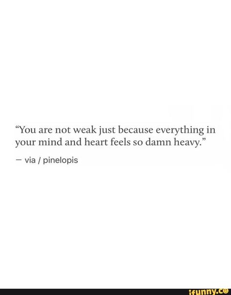 Feeling On Edge Quotes, Feel Awful Quotes, When You Have A Heavy Heart, Staring Over Quote, Weak Heart Quotes, First And Last Thing On My Mind, My Feelings Haven't Changed, My Soul Feels Heavy, Heavy Mind Quotes Feelings