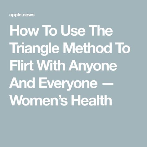 How To Use The Triangle Method To Flirt With Anyone And Everyone — Women’s Health The Triangle Method, How To Flirt With Your Eyes, Triangle Method Eye Contact, Triangle Method, Triangle Eye, The Triangle, Eye Contact, The Eye, Being Used