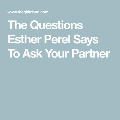 The Questions Esther Perel Says To Ask Your Partner Relationship Wisdom, Esther Perel, Vision 2024, Online Counseling, How To Gain, Relationship Questions, Couple Questions, Cheer You Up, Questions To Ask