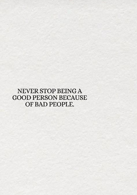 Never stop being a good person because of bad people. You’re A Bad Person, Quotes About Being Good To People, Never Stop Being A Good Person Quotes, Never Stop Being A Good Person Because Of Bad People, Never Stop Quotes, No More People Pleasing Quotes, Never Stop Being A Good Person, Quotes Bad People, Stop Trying To Be Liked By Everyone