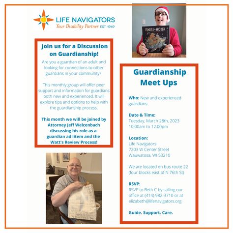 Our Guardianship Resource Group is meeting again in March. Join us on Tuesday, March 28th, to explore tips and options to help with the guardianship process. This month we are joined by Attorney Jeff Welcenbach, discussing his role as a guardian ad litem and the Watt’s Review Process. RSVP to Beth C by calling our office at (414) 982-3710 or elizabeth@lifenavigators.org or visit: https://lifenavigators.org/events/march-guardianship-group-2023/ Guardian Ad Litem, Peer Support, Ups