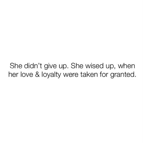 Chase Her Quotes, Love For Granted Quotes, Don’t Take Anything For Granted Quotes, Taken For Granted Quotes, Quotes Narcissism, Granted Quotes, Take You For Granted, Wise Up, She Quotes