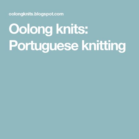 Oolong knits: Portuguese knitting Portuguese Knitting, Knitting Tutorials, Knitting Tips, Knitting Instructions, Knitting Ideas, Knitting Tutorial, It's Hard, Knitting Stitches, Big Deal