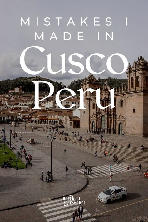 The words “Mistakes I Made in Cusco, Peru” overlaying a photo of the busy intersections in front of Cusco Cathedral in Peru Macchu Picchu Trip, Machu Pichu Travel, Peru Honeymoon, Machu Picchu Peru Travel, Huacachina Peru, Cusco Travel, Peru Vacation, Travel Peru, Peru Travel Guide