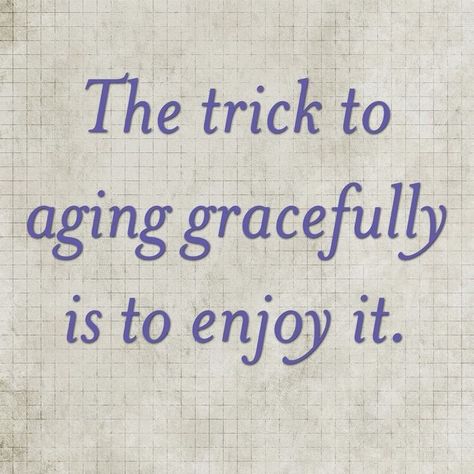 Random Quotes, Elderly Care, Aging Well, Aging Gracefully, A Quote, Art Journals, Good Thoughts, Enjoy It, Care Tips