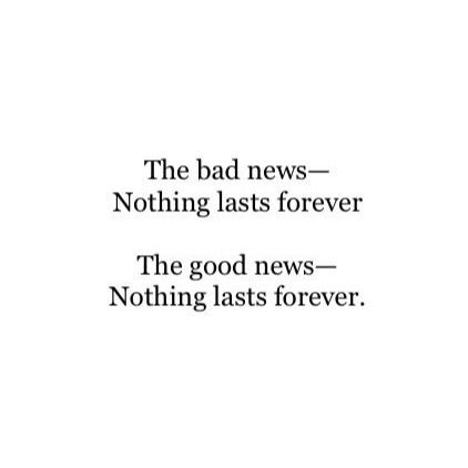 The Bad News - Nothing Lasts Forever. The Good News - Nothing Lasts Forever Nothing Lasts Forever Quotes, News Quotes, Positive Motivational Quotes, Life Mantras, Nothing Lasts Forever, Forever Quotes, Positive Quotes Motivation, Stay Positive, Cute Texts