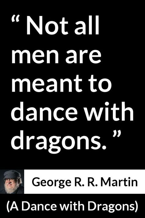 George R. R. Martin quote about dragons from A Dance with Dragons (2011) - Not all men are meant to dance with dragons. Dragon Quotes Wisdom, Quotes About Dragons, Rhythm Quotes, Dragon Wisdom, Dragon Quote, Hunter Quote, Not All Men, Dragon Craft, Brand New Tattoos