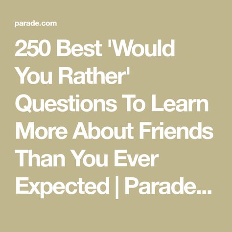 250 Best 'Would You Rather' Questions To Learn More About Friends Than You Ever Expected | Parade: Entertainment, Recipes, Health, Life, Holidays Would You Rather Best Friend Edition, Who Would Rather Questions, Would You Rather Questions Deep, Deep Would You Rather Questions, Would U Rather Question, Would Rather Questions, Hard Would You Rather, Best Would You Rather, Entertainment Recipes