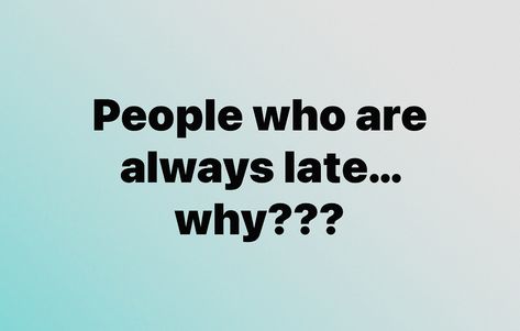 Why are y’all always late?? #meme Late Meme, Always Late, Memes, Quick Saves