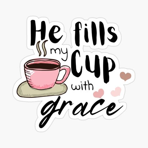 Get my art printed on awesome products. Support me at Redbubble #RBandME: https://www.redbubble.com/i/sticker/HE-FILLS-MY-CUP-WITH-GRACE-CHRISTIAN-INSPIRATIONAL-QUOTE-by-keialtivariety/100897920.EJUG5?asc=u Bible Verses Stickers, Christian Stickers Free Printable, Bible Verse Stickers, Valentines Quotes Funny, Faith Board, Grace Christian, God Sticker, Bible Verse Background, Inspirational Stickers