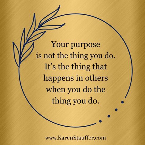 Your purpose is not the thing that you do. It's the thing that happens in others when you do that thing that you do. No. Do The Thing, The Thing, True Words, Leadership, Quotes, Quick Saves