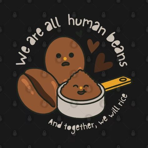 We are all human beans and together and together we will rice - Human - T-Shirt | TeePublic Human Bean, We Are All Human, Coffee Lover Gifts, Coffee Lover, Gift For Lover, Rice, Human