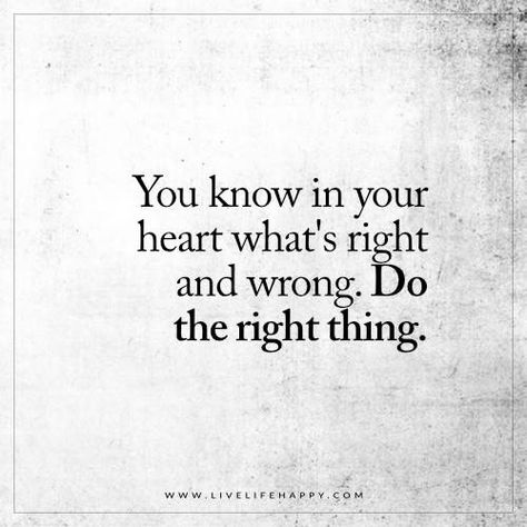 Life Quote: You know in your heart what’s right and wrong. Do the right thing. FacebookPinterestTwitterMore Live Life Happy, Do The Right Thing, Life I, True Words, Change Your Life, Note To Self, Good Advice, I Promise, Wisdom Quotes