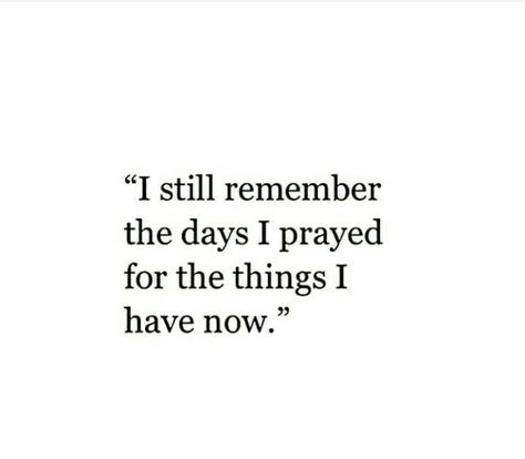 I Remember The Days I Prayed Quote, Remember When You Prayed For What You Have Now, I Still Remember The Days I Prayed Quote, The Things I Prayed For Quotes, Remember When You Prayed For The Things, I Remember Praying For What I Have Now, What You Prayed For Quotes, Prayed For What I Have Now, I Used To Pray For The Things I Have Now