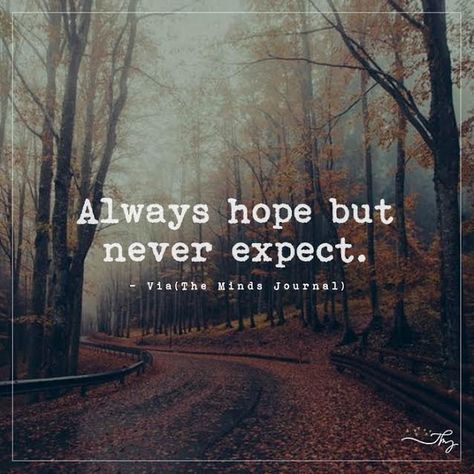 Always hope but never expect. - http://themindsjournal.com/always-hope-but-never-expect/ Hopes Quote, Expect Nothing Quote, Never Expect Quotes, Need Hope Quotes, I Am Not Perfect Quotes, Hope But Never Expect Quotes, Our Hope Is Not In The New Year But, Never Deprive Someone Of Hope, There Is Always Hope Quotes