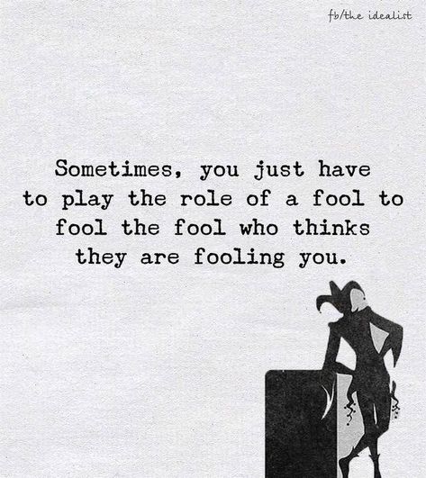 Act A Fool Quotes, Fooling The Fool Quotes, Play The Fool Quotes, People Think You Are A Fool, Sometimes You Have To Play The Fool, Paradise Quotes, Fool Quotes, Opportunity Quotes, Play Quotes