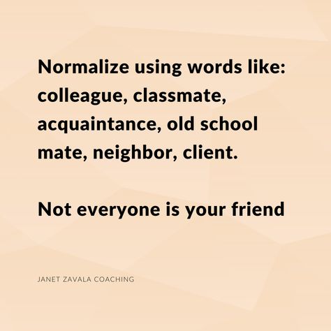 Normalize using words like: colleague, classmate, acquaintance, old school mate, neighbor, client.  Not everyone is your friend Not Everyone Is Your Friend, Inspirational Quotes Motivation, Friends Quotes, Inspirational Quote, Family Life, Best Quotes, Old School, Inspirational Quotes, Quotes