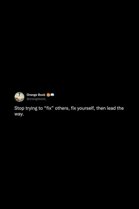 Stop trying to “fix” others, fix yourself, then lead the way. #thoughts #tweets #quotes #fix #people #truth #reminder #notestoself Fixing Self Quotes, Fixing Me Quotes, Fixing Things Quotes, Fix Yourself Quotes, Stop Trying Quotes, Rs Quotes, Fix Yourself, Try Quotes, Orange Book