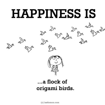 http://lastlemon.com/happiness/ha0179/ HAPPINESS IS...a flock of origami birds. Origami Quotes, Fran Style, Last Lemon, Origami Birds, Origami Step By Step, Happiness Quote, Bird Quotes, Reasons To Be Happy, Origami Bird