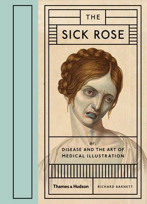 The Sick Rose: or; Disease and the Art of Medical Illustration | Richard Barnett The Sick Rose, Rose Diseases, British Books, Cover Books, Vintage Medical, Medical Art, Scientific Illustration, Medical Illustration, Norman Rockwell