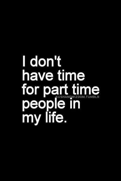 I don't have time for part time people in my life Part Time People, Beautiful Phrases, This Is Your Life, Life Quotes Love, Inspirational Quotes Pictures, Sassy Quotes, Quotes About Moving On, Part Time, True Words