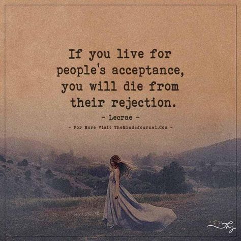 If you live for people acceptance, you will die from their rejection. - http://themindsjournal.com/if-you-live-for-people-acceptance-you-will-die-from-their-rejection/ The Minds Journal, Minds Journal, Quote Unquote, Toxic Family, Words Of Comfort, I Am In Love, Self Worth, Am In Love, When You Love